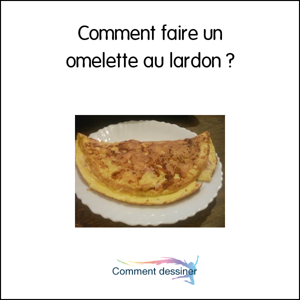 Comment faire un omelette au lardon